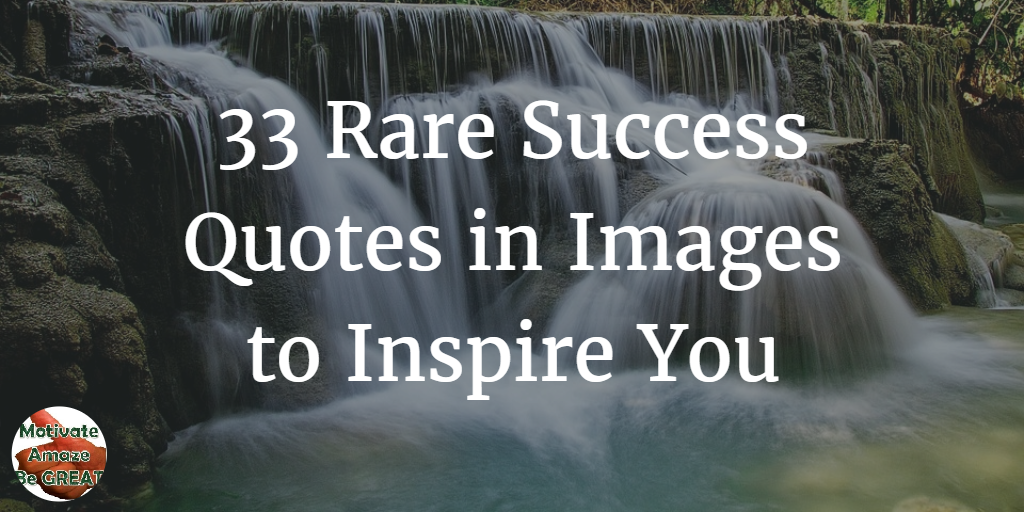 33 Rare Success Quotes In Images To Inspire You Motivate Amaze Be