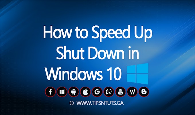 How to Speed Up Shut Down in Windows 10 - Tips N Tuts