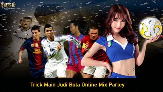 Trick Main Judi Bola Online Mix Parley