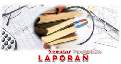 Pengertian Laporan & Langkah-Langkah Membuat Laporan