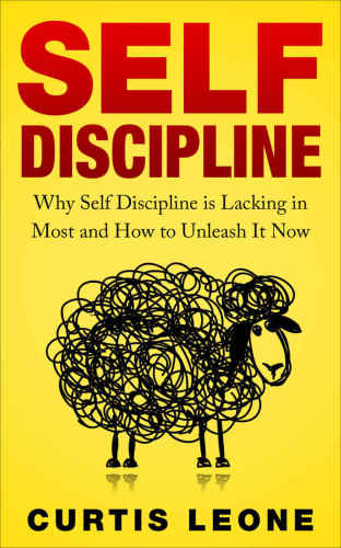  Self Discipline: Why Self Discipline Is Lacking In Most And How To Unleash It Now by Leone, Curtis. 