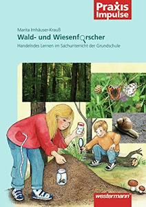 Praxis Impulse: Wald- und Wiesenforscher: Handelndes Lernen im Sachunterricht der Grundschule: Forscherhefte / Handelndes Lernen im Sachunterricht der Grundschule (Praxis Impulse: Forscherhefte)