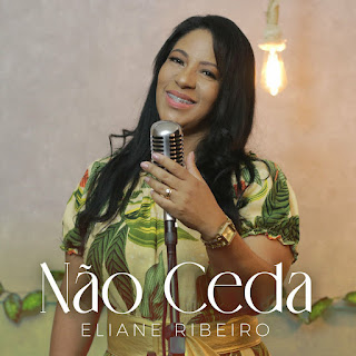 Baixar Música Gospel Não Ceda - Eliane Ribeiro Mp3