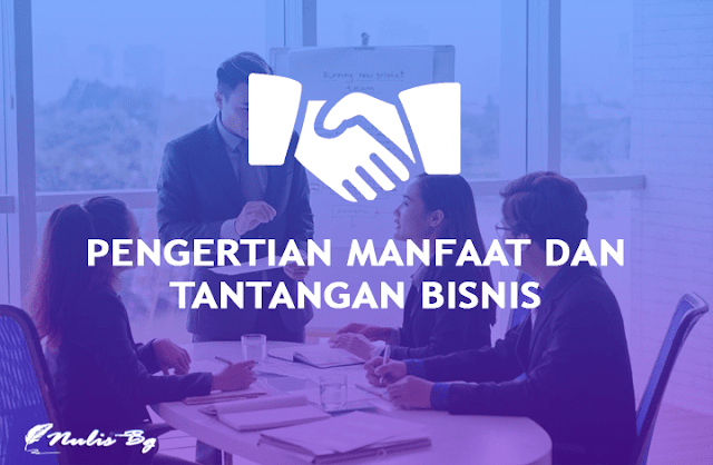 pengertian, manfaat dan tantangan bisnis