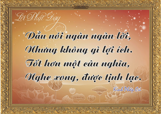 “Dầu nói ngàn ngàn lời, Nhưng không gì lợi ích, Tốt hơn một câu nghĩa, Nghe xong, được tịnh lạc.”