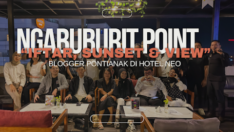 Ngabuburit Point “Iftar, Sunset & View” Blogger Pontianak di Hotel Neo