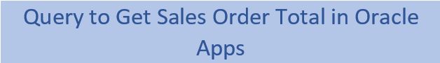 Query to Get Sales Order Total in Oracle Apps