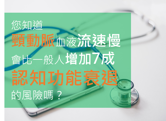 您知道頸動脈血液流速慢，會比一般人增加7成認知功能衰退的風險嗎？