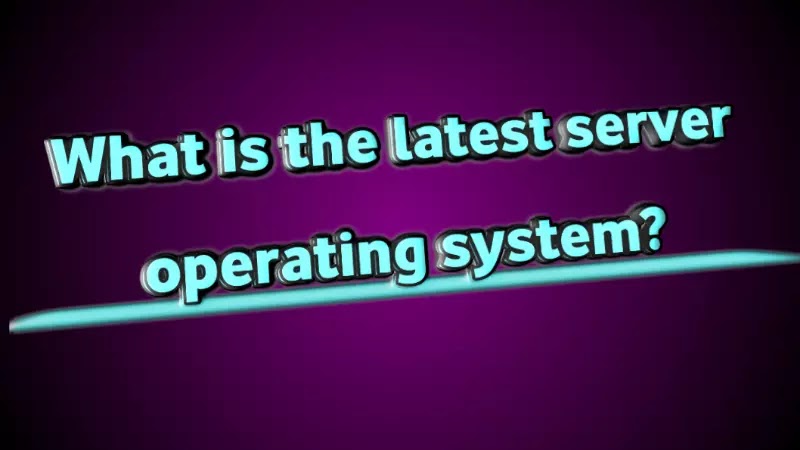 What is the latest server operating system?