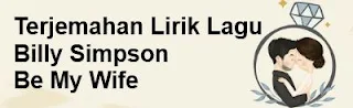 Terjemahan Lirik Lagu Billy Simpson - Be My Wife