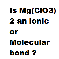 Is Mg(ClO3)2 an ionic or Molecular bond ?