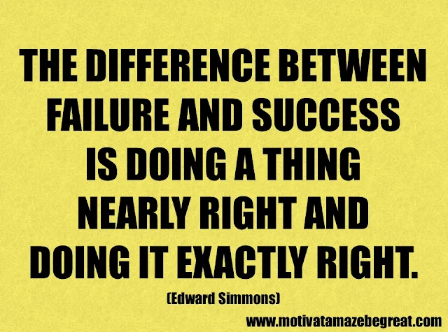 Success Quotes And Sayings: "The difference between failure and success is doing a thing nearly right and doing it exactly right." - Edward Simmons