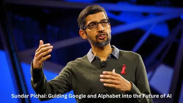 Sundar Pichai: Guiding Google and Alphabet into the Future of AI