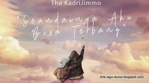 Lirik Lagu The KadriJimmo - Seandainya Aku Bisa Terbang