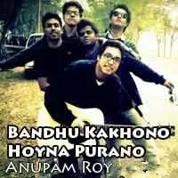 Bandhu Kakhono Hoyna Purano Lyrics - Anupam Roy