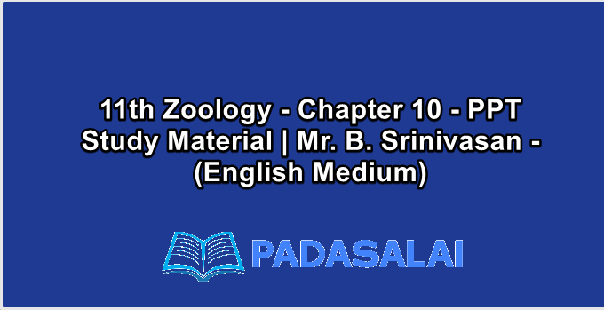 11th Zoology - Chapter 10 - PPT Study Material | Mr. B. Srinivasan - (English Medium)
