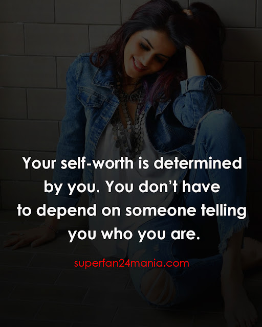 "Your self-worth is determined by you. You don’t have to depend on someone telling you who you are."