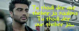 ARJUN KAPOOR TU THODI DER AUR THEHER JAA ZAALIMA HALF GIRLFRIEND