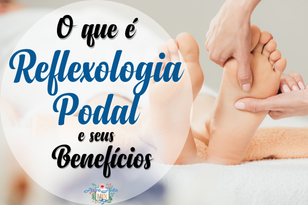 Reflexologia Podal - O Que É e Quais os Benefícios