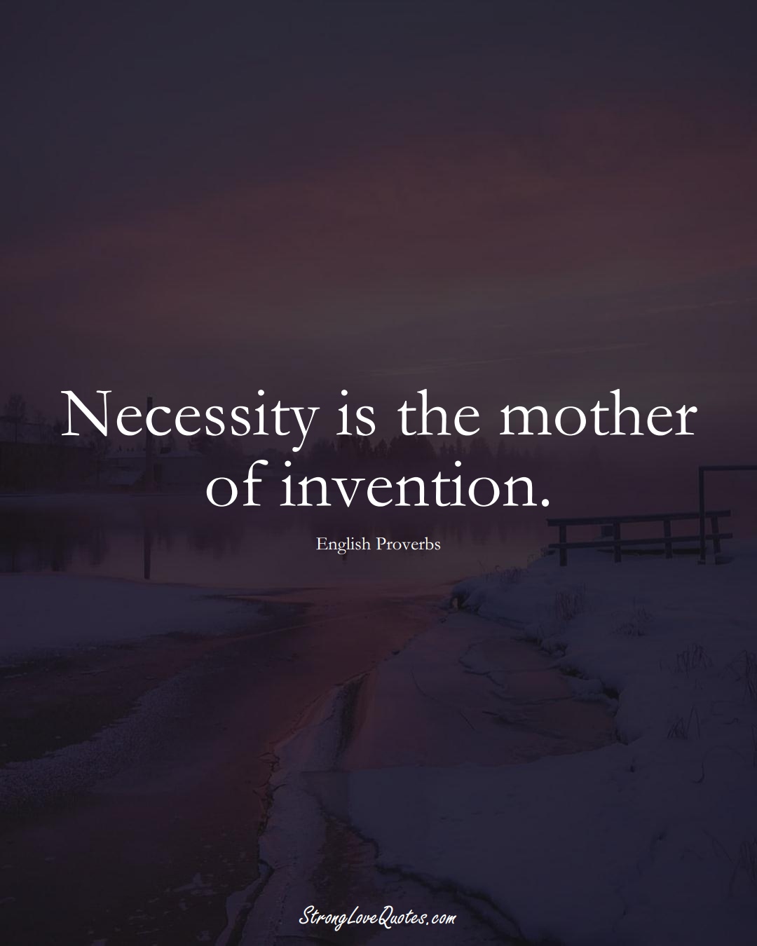 Necessity is the mother of invention. (English Sayings);  #EuropeanSayings