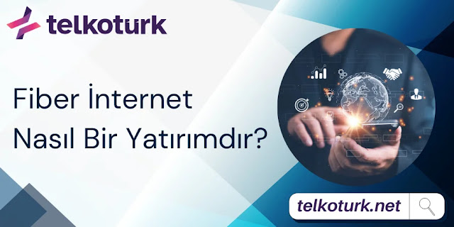 Fiber İnternet Nasıl Bir Yatırımdır