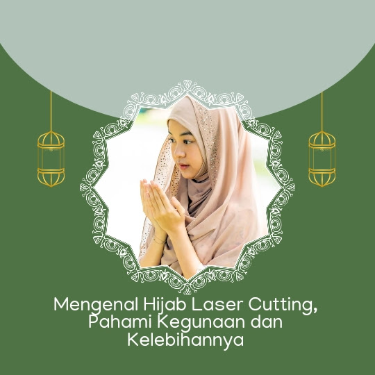 Mengenal Hijab Laser Cutting, Pahami Kegunaan dan Kelebihannya
