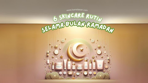 Ramadhan: 6 Skincare Routine Selama Bulan Puasa