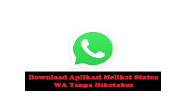 Download Aplikasi Melihat Status WA Tanpa Diketahui