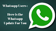 Whatsapp Users :  Here is the Whatsapp Update For You