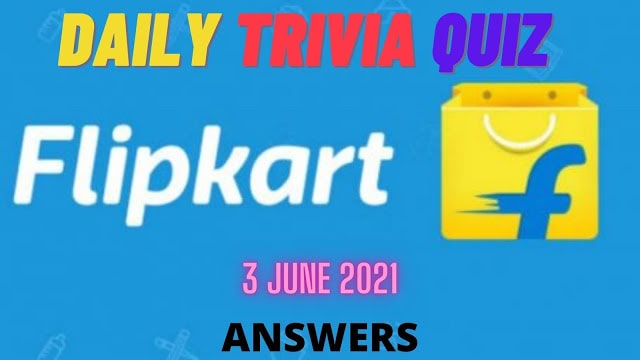 Flipkart Daily Trivia Quiz Answers Today 3 June 2021