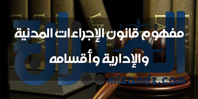 مفهوم قانون الإجراءات المدنية والإدارية وأقسامه