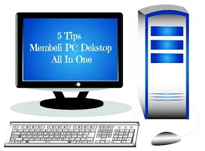5 Tips Membeli Personal Computer Desktop All in One