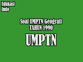 Soal UMPTN Geografi Tahun 1990