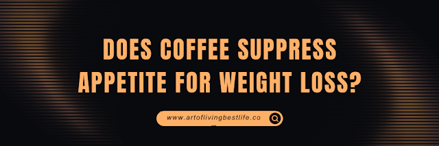 Does Coffee Suppress Appetite for Weight Loss?