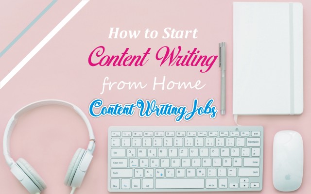 How to Start Content Writing from Home - Content Writing Jobs