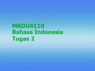 MKDU4110 Bahasa Indonesia Tugas 2 Universitas Terbuka Tuton eLearning Minggu ke empat lima Buku Materi Pokok BMP Modul 4 5 Nilai 50% tuton 30% matkul