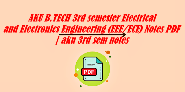 AKU B.TECH 3rd semester Electrical and Electronics Engineering (EEE/ECE) Notes PDF | aku 3rd sem notes