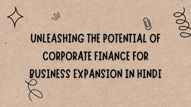 Unleashing the Potential of Corporate Finance for Business Expansion In Hindi