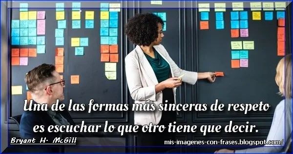 Frases sobre saber escuchar: Escuchar es una de las formas más sinceras de respeto. Bryant H. McGill.