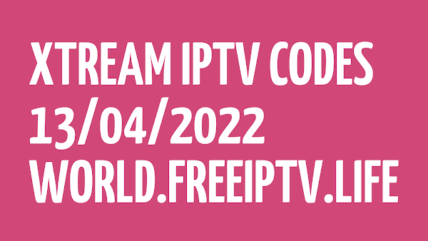 +260 FREE IPTV LINKS M3U PLAYLISTS XTREAM STB CODES 13/04/2022