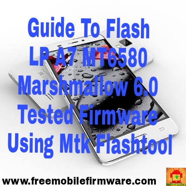 Guide To Flash LP A7 MT6580 Marshmallow 6.0 Tested Firmware Using Mtk Flashtool