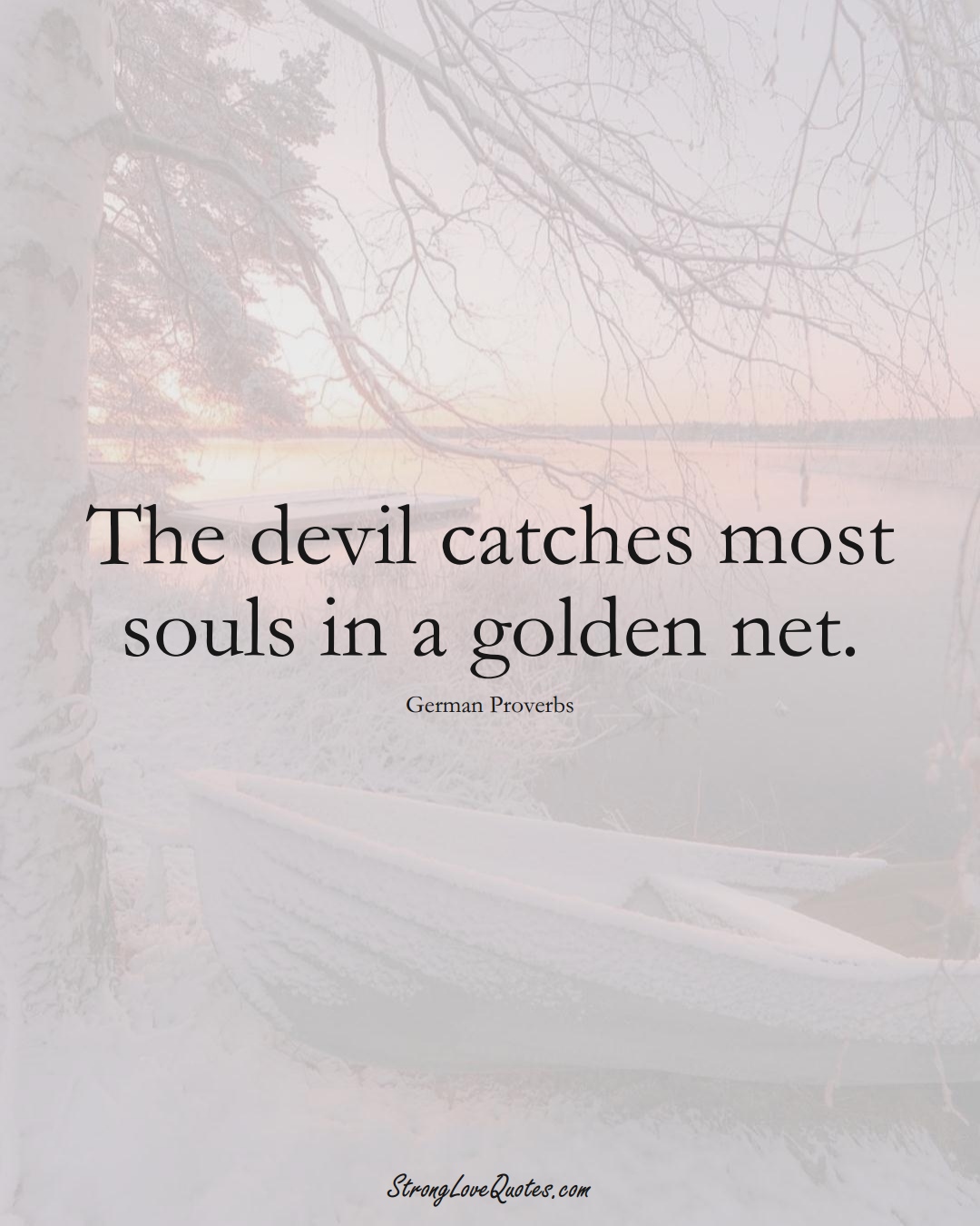 The devil catches most souls in a golden net. (German Sayings);  #EuropeanSayings