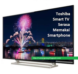  Toshiba Smart TV menjadi suatu produk andalan Toshiba yg menargetkan kalangan urb Toshiba Smart TV Serasa Memakai Smartphone
