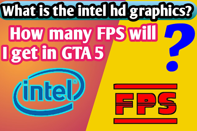What is the intel hd graphics? | best intel hd graphics for gta 5  | How many FPS will I get in GTA 5