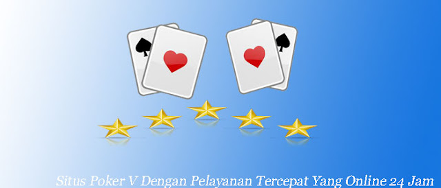 Situs Poker V Dengan Pelayanan Tercepat Yang Online 24 Jam