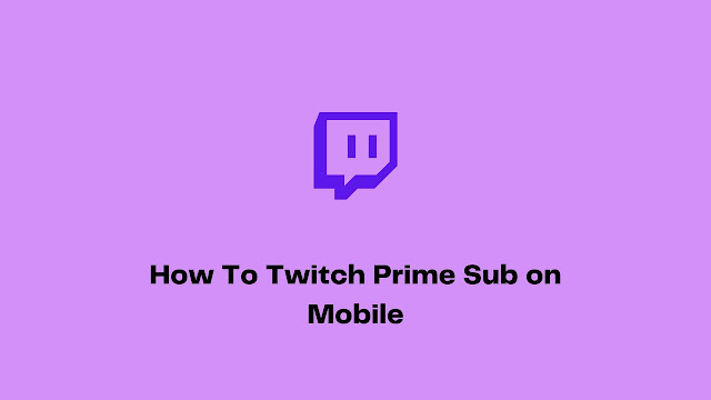 How To Twitch Prime Sub on Mobile