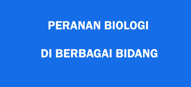 Peran Biologi di Berbagai Bidang