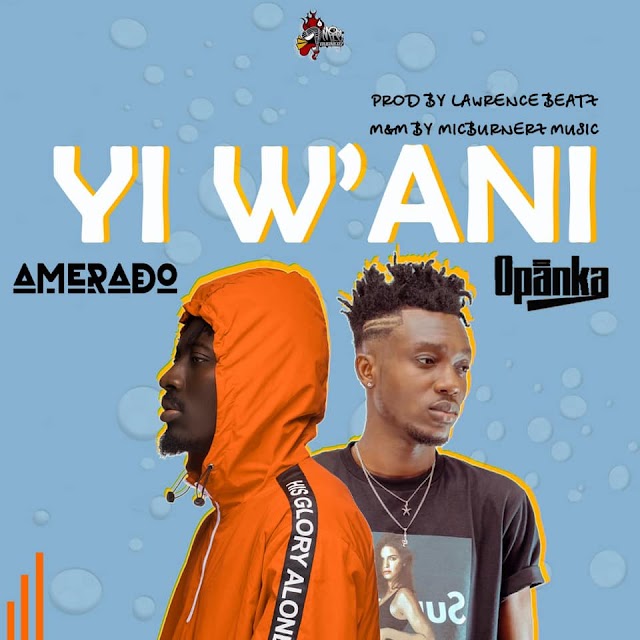 MUSIC: Amerado - Yi Wani feat. Opanka (Prod by Lawrence Beatz)