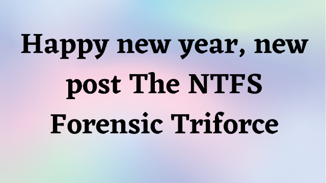 Happy new year, new post The NTFS Forensic Triforce