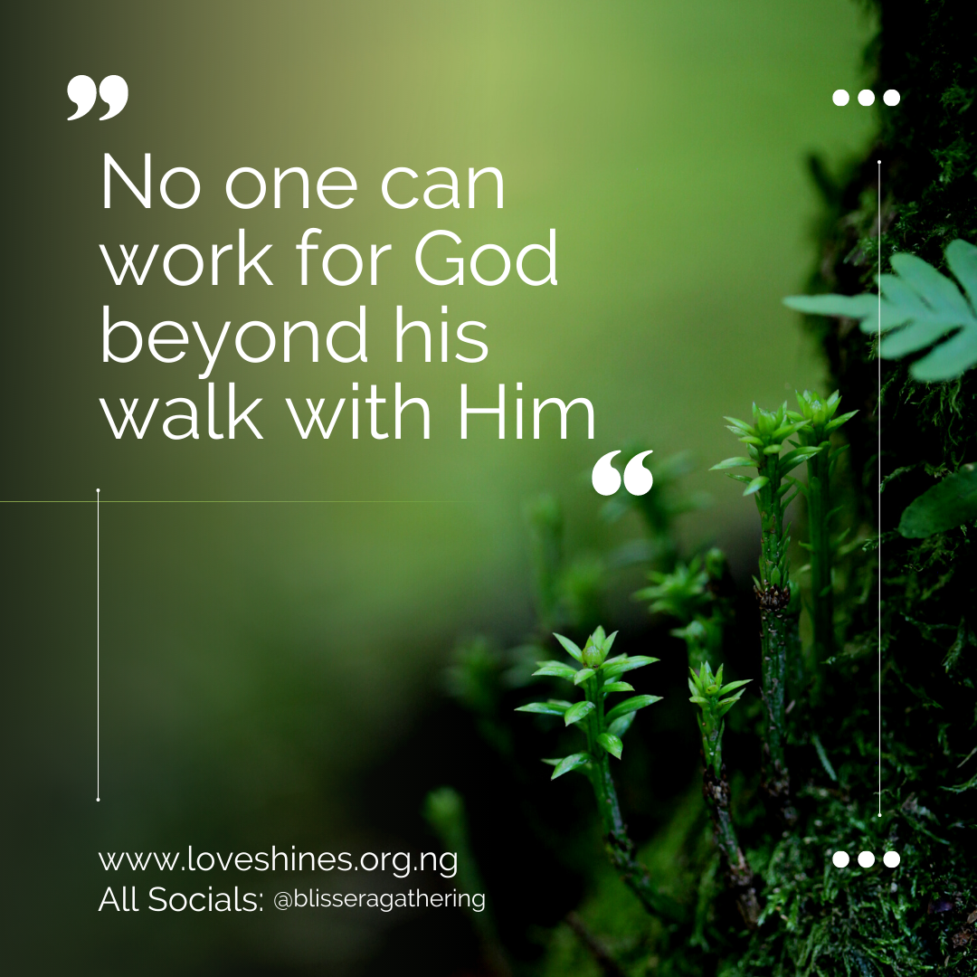 No one can walk for God beyond his walk with Him